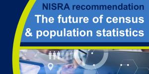 The future of census and population statistics in Northern Ireland: NISRA recommendation